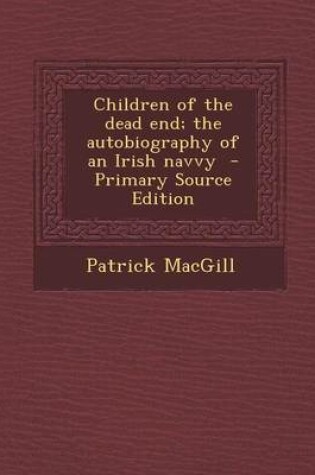 Cover of Children of the Dead End; The Autobiography of an Irish Navvy - Primary Source Edition