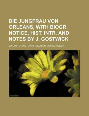 Book cover for Die Jungfrau Von Orleans, with Biogr. Notice, Hist. Intr. and Notes by J. Gostwick