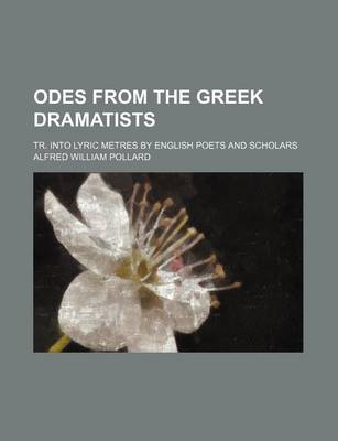 Book cover for Odes from the Greek Dramatists; Tr. Into Lyric Metres by English Poets and Scholars
