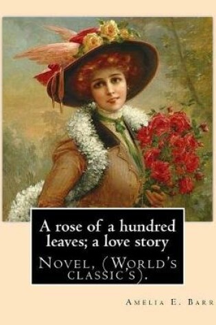 Cover of A rose of a hundred leaves; a love story. By