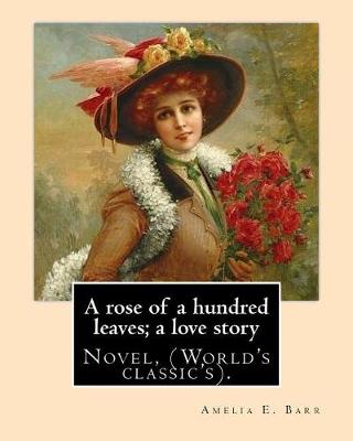 Book cover for A rose of a hundred leaves; a love story. By