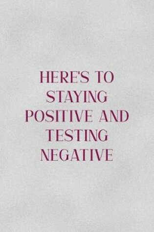 Cover of Here's TO Staying Positive And Testing Negative