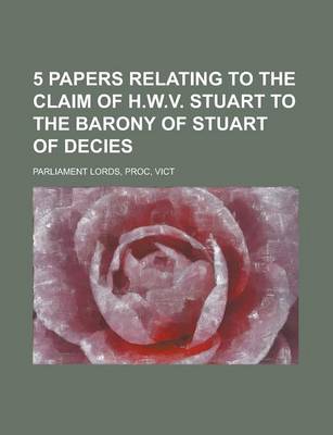 Book cover for 5 Papers Relating to the Claim of H.W.V. Stuart to the Barony of Stuart of Decies