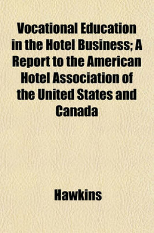 Cover of Vocational Education in the Hotel Business; A Report to the American Hotel Association of the United States and Canada