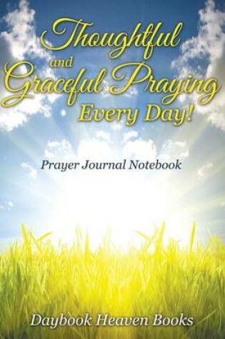 Cover of Thoughtful and Graceful Praying Every Day! Prayer Journal Notebook