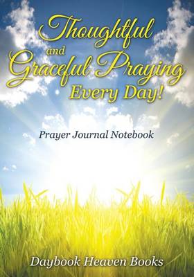 Book cover for Thoughtful and Graceful Praying Every Day! Prayer Journal Notebook