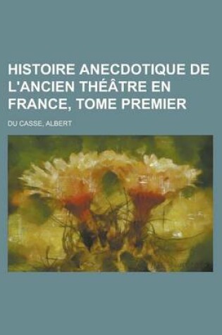 Cover of Histoire Anecdotique de L'Ancien Theatre En France, Tome Premier