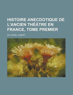 Book cover for Histoire Anecdotique de L'Ancien Theatre En France, Tome Premier