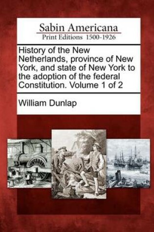 Cover of History of the New Netherlands, Province of New York, and State of New York to the Adoption of the Federal Constitution. Volume 1 of 2