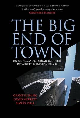 Book cover for Big End of Town, The: Big Buisness and Corporate Leadership in Twentieth-Century Australia