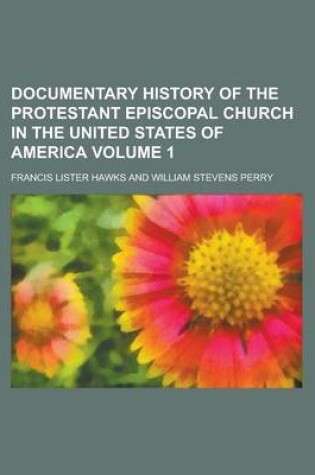 Cover of Documentary History of the Protestant Episcopal Church in the United States of America Volume 1