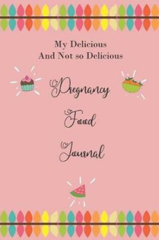 Cover of My Delicious and Not so Delicious Pregnancy Food Journal