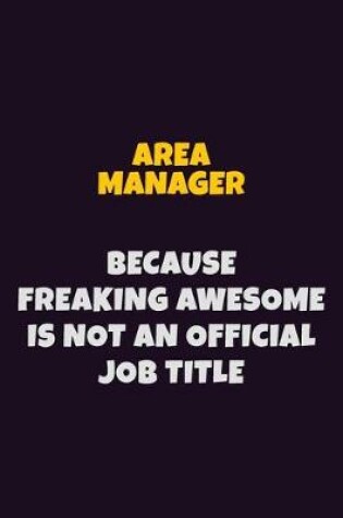 Cover of Area Manager, Because Freaking Awesome Is Not An Official Job Title