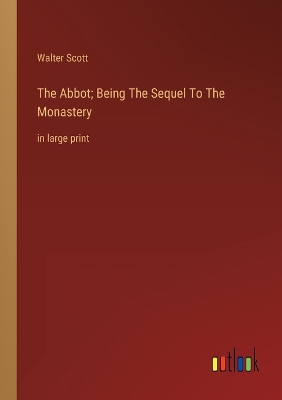 Book cover for The Abbot; Being The Sequel To The Monastery