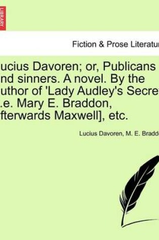 Cover of Lucius Davoren; Or, Publicans and Sinners. a Novel. by the Author of 'Lady Audley's Secret' [I.E. Mary E. Braddon, Afterwards Maxwell], Etc.