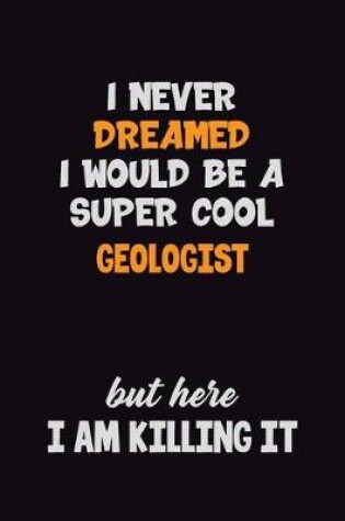 Cover of I Never Dreamed I would Be A Super Cool Geologist But Here I Am Killing It