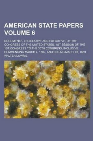 Cover of American State Papers; Documents, Legislative and Executive, of the Congress of the United States. 1st Session of the 1st Congress to the 35th Congress, Inclusive