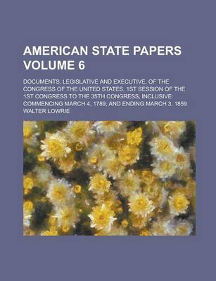 Book cover for American State Papers; Documents, Legislative and Executive, of the Congress of the United States. 1st Session of the 1st Congress to the 35th Congress, Inclusive