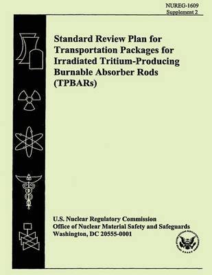 Book cover for Standard Review Plan for Transportation Packages for Irradiated Tritium-Producing Burnable Absorber Rods (TPBARs)