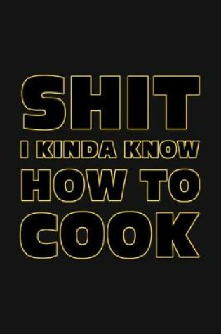 Cover of Shit I Kinda Know How to Cook