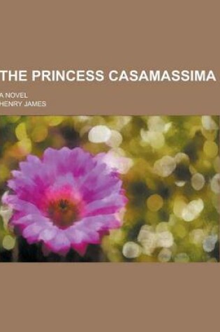 Cover of The Princess Casamassima; A Novel