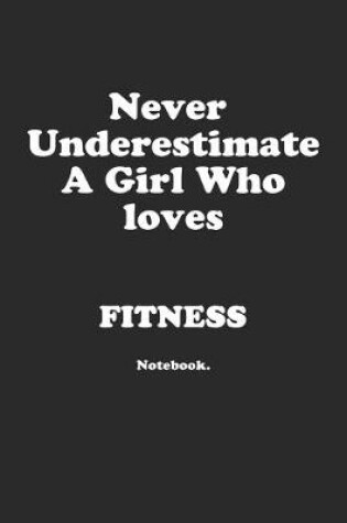 Cover of Never Underestimate A Girl Who Loves Fitness.