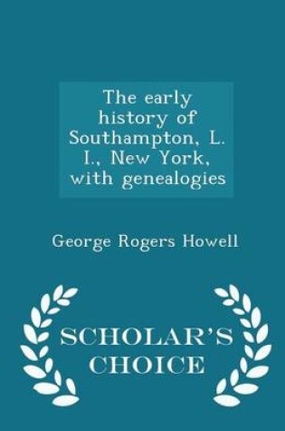 Cover of The Early History of Southampton, L. I., New York, with Genealogies - Scholar's Choice Edition