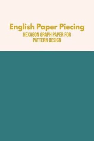 Cover of English Paper Piecing Hexagon Graph Paper for Pattern Design
