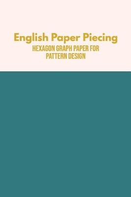 Book cover for English Paper Piecing Hexagon Graph Paper for Pattern Design