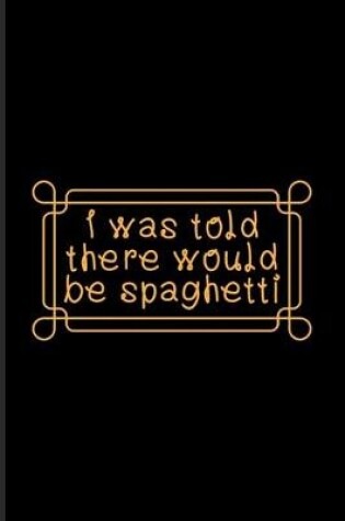 Cover of I Was Told There Would Be Spaghetti