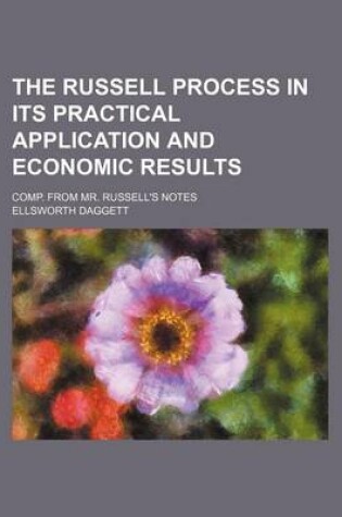 Cover of The Russell Process in Its Practical Application and Economic Results; Comp. from Mr. Russell's Notes