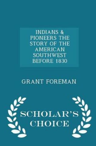 Cover of Indians & Pioneers the Story of the American Southwest Before 1830 - Scholar's Choice Edition