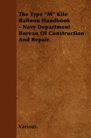 Cover of The Type "M" Kite Balloon Handbook - Navy Department Bureau Of Construction And Repair.