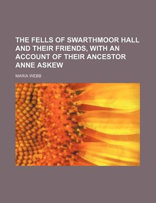 Book cover for The Fells of Swarthmoor Hall and Their Friends, with an Account of Their Ancestor Anne Askew