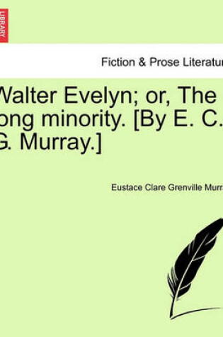 Cover of Walter Evelyn; Or, the Long Minority. [By E. C. G. Murray.]