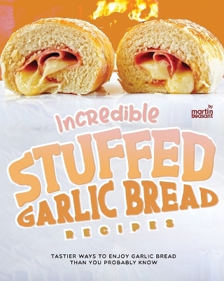 Book cover for Incredible Stuffed Garlic Bread Recipes