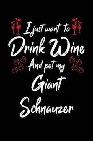 Cover of I Just Want To Drink Wine And Pet My Giant Schnauzer