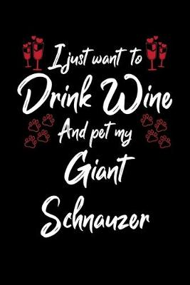 Book cover for I Just Want To Drink Wine And Pet My Giant Schnauzer