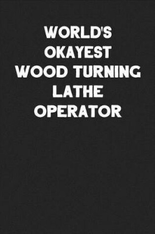 Cover of World's Okayest Wood Turning Lathe Operator