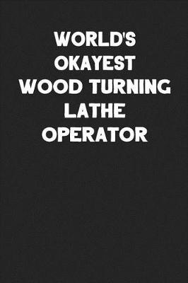 Book cover for World's Okayest Wood Turning Lathe Operator