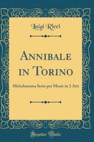 Cover of Annibale in Torino: Melodramma Serio per Music in 2 Atti (Classic Reprint)