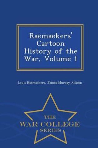 Cover of Raemaekers' Cartoon History of the War, Volume 1 - War College Series