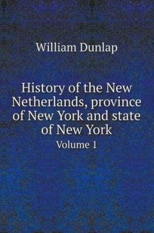 Cover of History of the New Netherlands, province of New York and state of New York Volume 1
