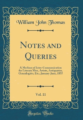 Book cover for Notes and Queries, Vol. 11: A Medium of Inter-Communication for Literary Men, Artists, Antiquaries, Genealogists, Etc.; January-June, 1855 (Classic Reprint)