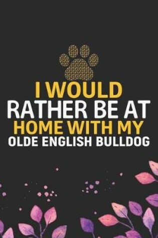 Cover of I Would Rather Be at Home with My Olde English Bulldog