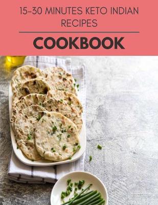 Book cover for 15-30 Minutes Keto Indian Recipes Cookbook