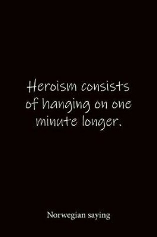 Cover of Heroism consists of hanging on one minute longer. Norwegian saying