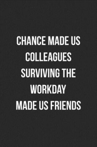 Cover of Chance Made Us Colleagues Surviving The Workday Made Us Friends