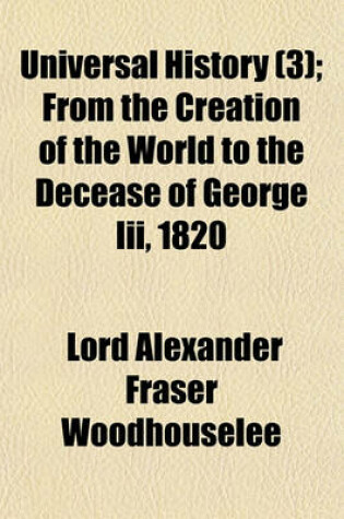 Cover of Universal History Volume 3; From the Creation of the World to the Decease of George III, 1820