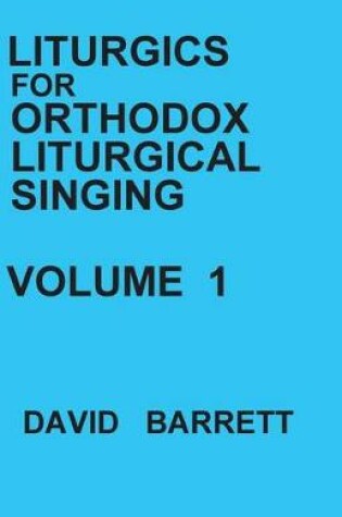 Cover of Liturgics for Orthodox Liturgical Singing - Volume 1